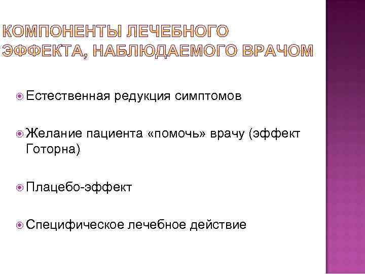  Естественная редукция симптомов Желание пациента «помочь» врачу (эффект Готорна) Плацебо-эффект Специфическое лечебное действие