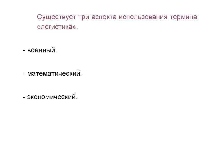Существует три аспекта использования термина «логистика» . - военный. - математический. - экономический. 