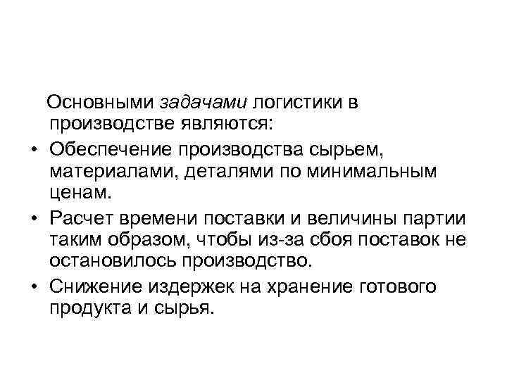 Основными задачами логистики в производстве являются: • Обеспечение производства сырьем, материалами, деталями по минимальным