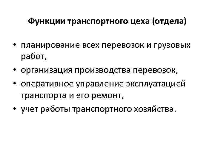 Функции транспортного цеха (отдела) • планирование всех перевозок и грузовых работ, • организация производства