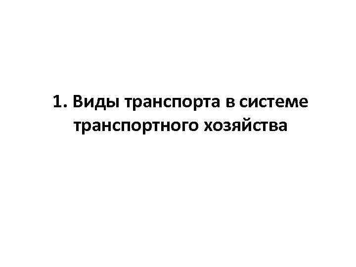 1. Виды транспорта в системе транспортного хозяйства 