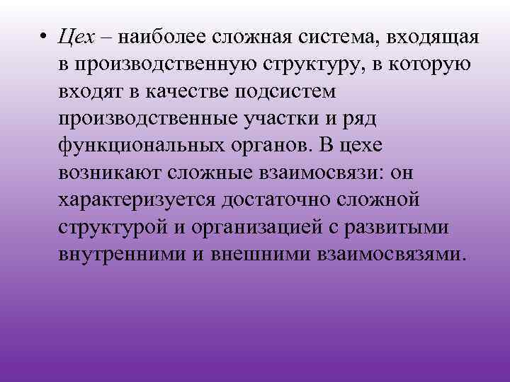  • Цех – наиболее сложная система, входящая в производственную структуру, в которую входят