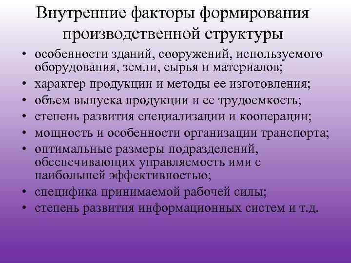 Внутренние факторы формирования производственной структуры • особенности зданий, сооружений, используемого оборудования, земли, сырья и