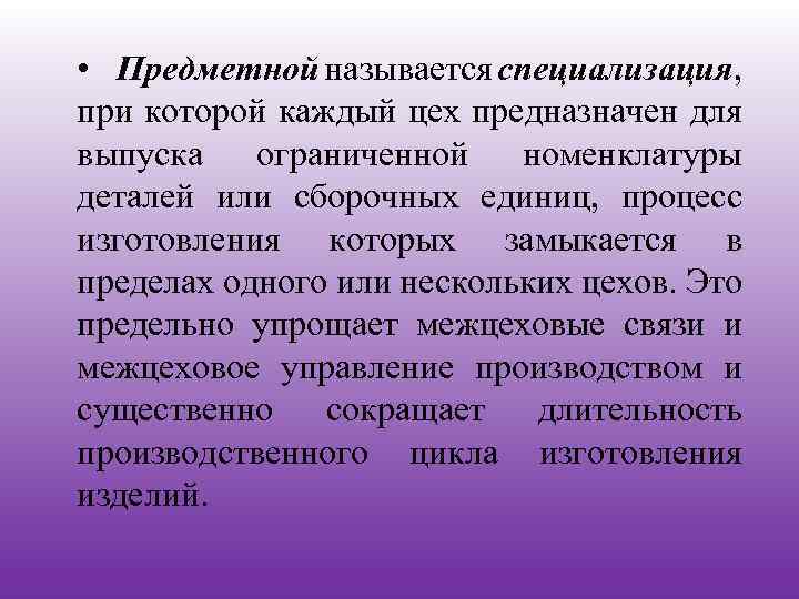  • Предметной называется специализация, при которой каждый цех предназначен для выпуска ограниченной номенклатуры