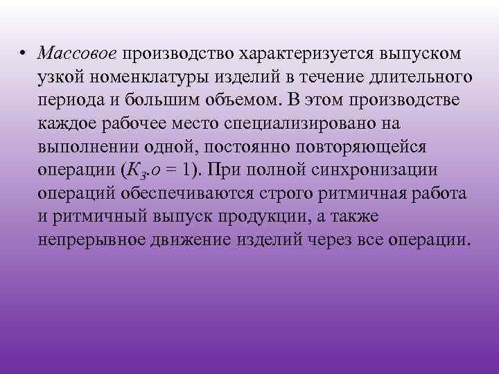  • Массовое производство характеризуется выпуском узкой номенклатуры изделий в течение длительного периода и