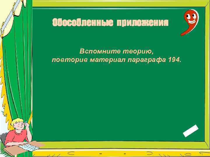 Обособленные приложения Вспомните теорию, повторив материал параграфа 194. 