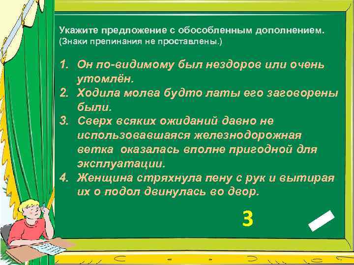Укажите предложение с обособленным дополнением. (Знаки препинания не проставлены. ) 1. Он по-видимому был