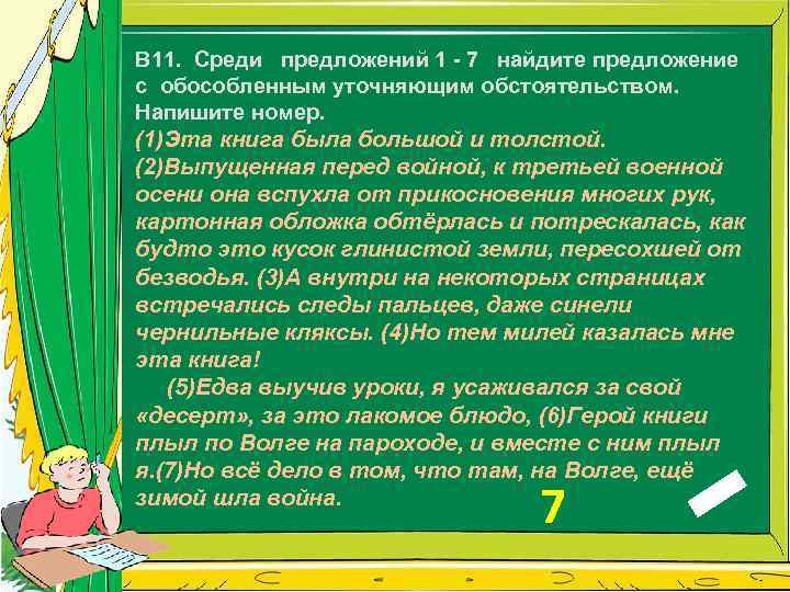 В 11. Среди предложений 1 - 7 найдите предложение с обособленным уточняющим обстоятельством. Напишите