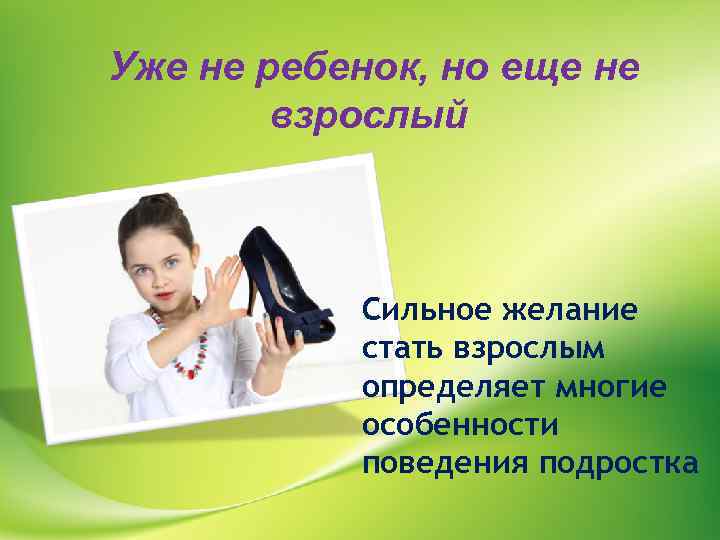 Уже не ребенок, но еще не взрослый Сильное желание стать взрослым определяет многие особенности