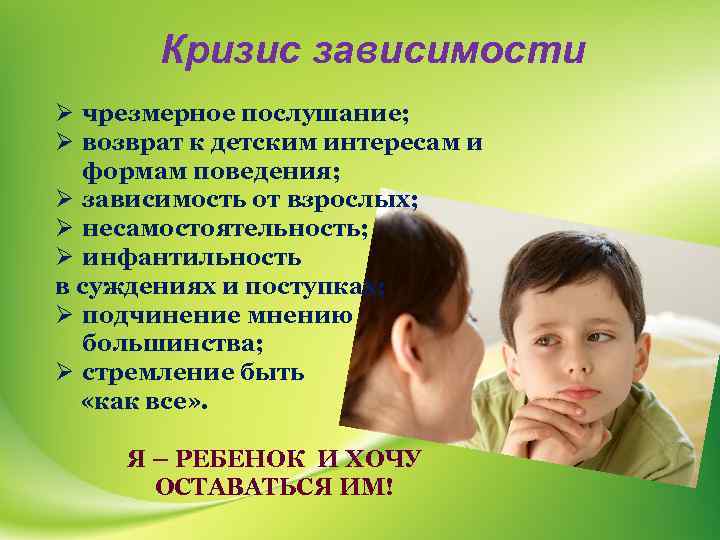 Кризис зависимости Ø чрезмерное послушание; Ø возврат к детским интересам и формам поведения; Ø