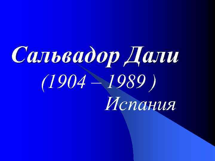 Сальвадор Дали (1904 – 1989 ) Испания 