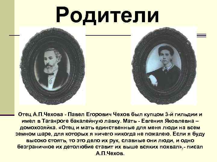 Родители Отец А. П. Чехова - Павел Егорович Чехов был купцом 3 -й гильдии