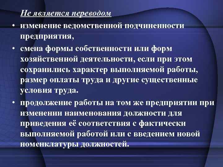 Не является переводом • изменение ведомственной подчиненности предприятия, • смена формы собственности или форм