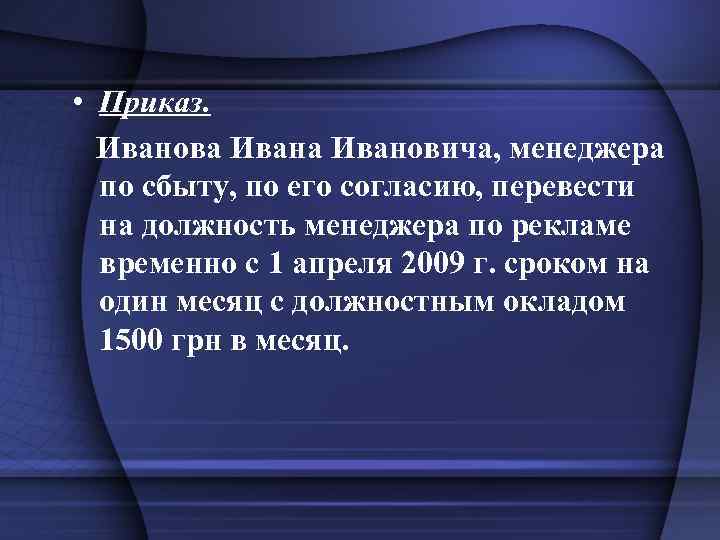  • Приказ. Иванова Ивановича, менеджера по сбыту, по его согласию, перевести на должность