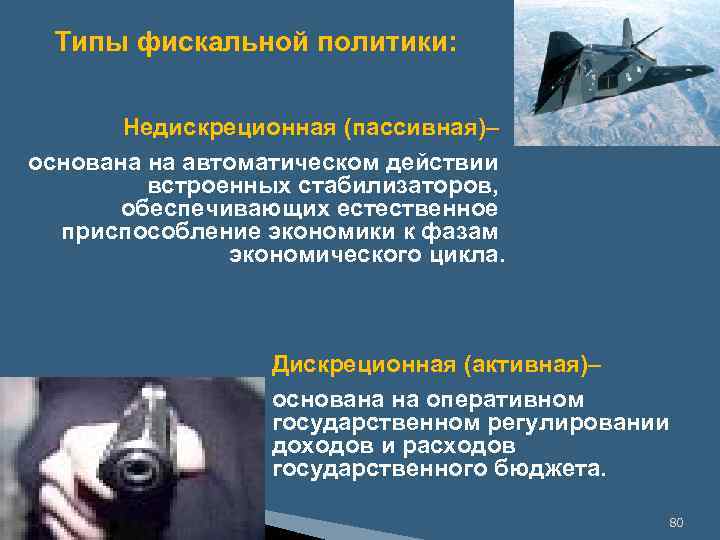 Типы фискальной политики: Недискреционная (пассивная)– основана на автоматическом действии встроенных стабилизаторов, обеспечивающих естественное приспособление