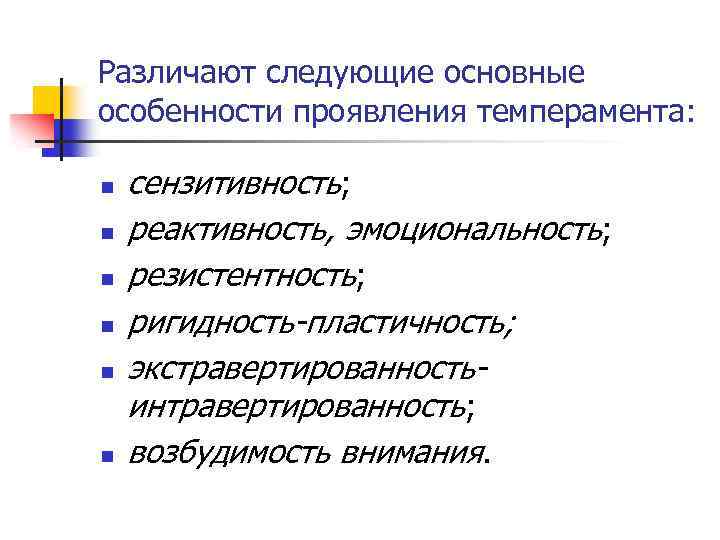 Различают следующие основные особенности проявления темперамента: n n n сензитивность; реактивность, эмоциональность; резистентность; ригидность-пластичность;
