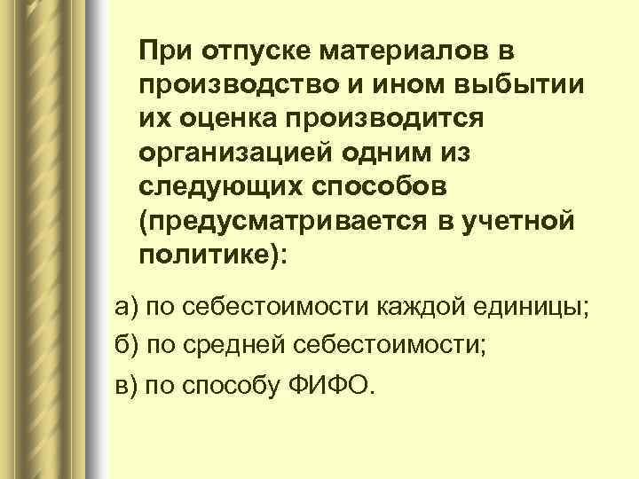  При отпуске материалов в производство и ином выбытии их оценка производится организацией одним