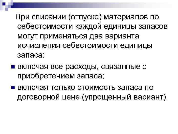  При списании (отпуске) материалов по себестоимости каждой единицы запасов могут применяться два варианта