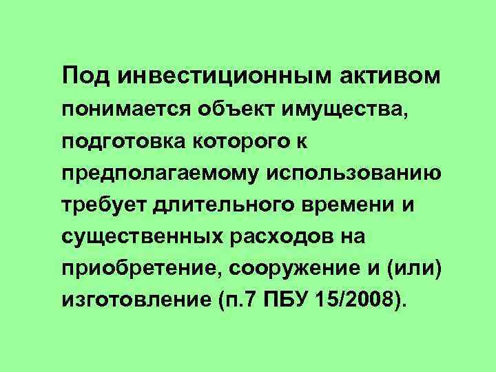 Под инвестиционным активом понимается объект имущества, подготовка которого к предполагаемому использованию требует длительного времени