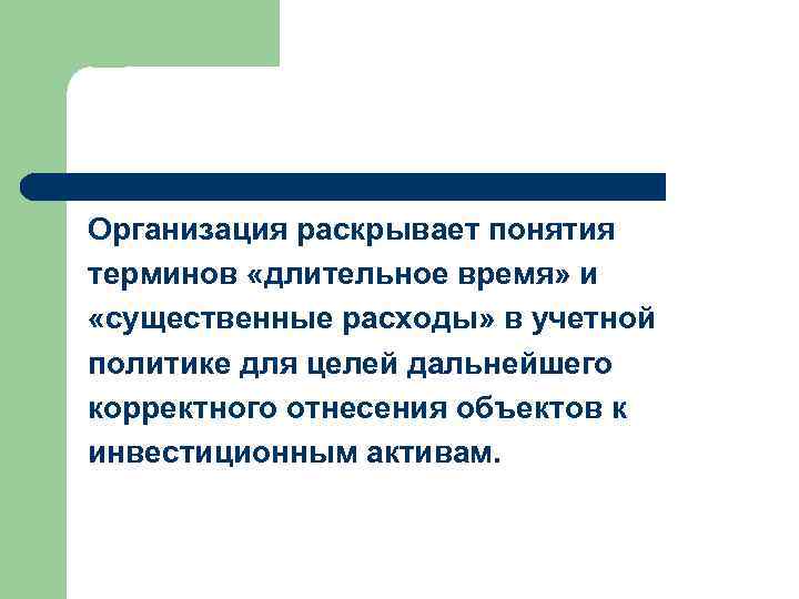 Организация раскрывает понятия терминов «длительное время» и «существенные расходы» в учетной политике для целей