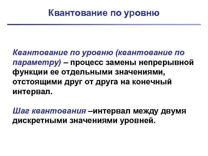 Квантование по уровню (квантование по параметру) – процесс замены непрерывной функции ее отдельными значениями,