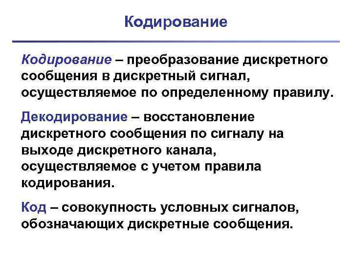 Кодирование – преобразование дискретного сообщения в дискретный сигнал, осуществляемое по определенному правилу. Декодирование –