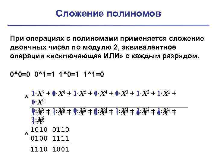 Сложение полиномов При операциях с полиномами применяется сложение двоичных чисел по модулю 2, эквивалентное