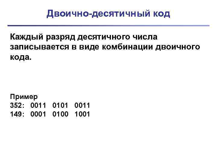 Двоично-десятичный код Каждый разряд десятичного числа записывается в виде комбинации двоичного кода. Пример 352: