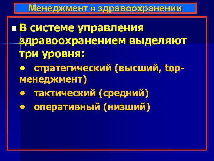 Менеджмент в здравоохранении n В системе управления здравоохранением выделяют три уровня: • стратегический (высший,