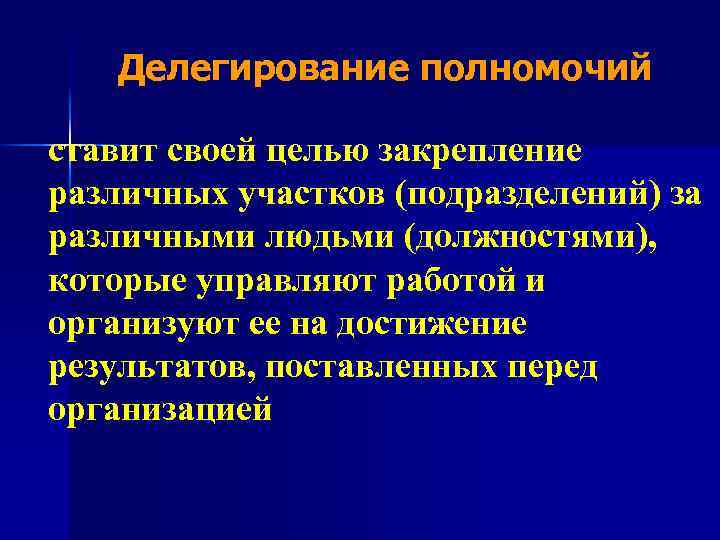  Делегирование полномочий ставит своей целью закрепление различных участков (подразделений) за различными людьми (должностями),