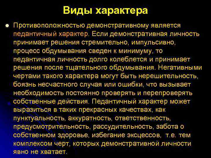 Виды характера l Противоположностью демонстративному является педантичный характер. Если демонстративная личность принимает решения стремительно,