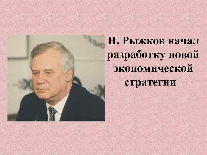 Н. Рыжков начал разработку новой экономической стратегии. 