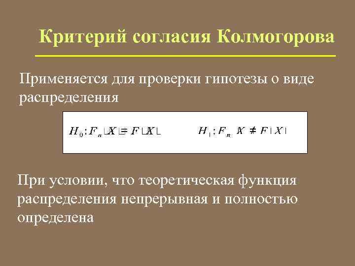 Критерий согласия Колмогорова Применяется для проверки гипотезы о виде распределения При условии, что теоретическая