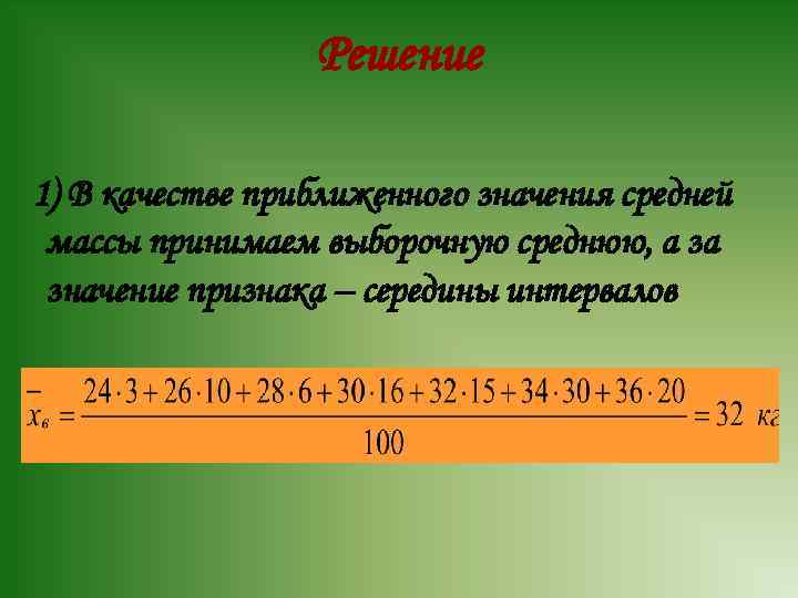 Решение 1) В качестве приближенного значения средней массы принимаем выборочную среднюю, а за значение