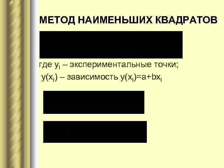 МЕТОД НАИМЕНЬШИХ КВАДРАТОВ где уi – экспериментальные точки; у(хi) – зависимость у(хi)=а+bхi 