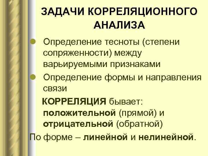 ЗАДАЧИ КОРРЕЛЯЦИОННОГО АНАЛИЗА l Определение тесноты (степени сопряженности) между варьируемыми признаками l Определение формы