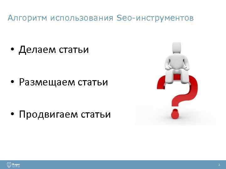 Алгоритм использования Seo-инструментов • Делаем статьи • Размещаем статьи • Продвигаем статьи 2 