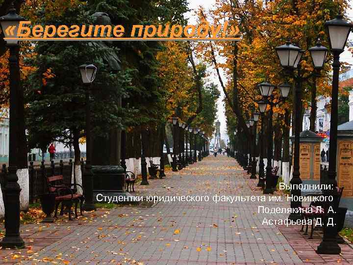  «Берегите природу!» Выполнили: Студентки юридического факультета им. Новицкого Поделякина Л. А. Астафьева Д.