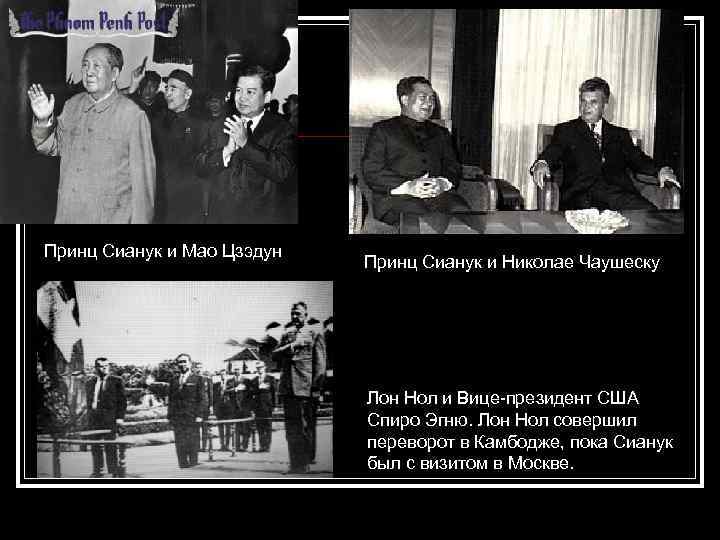 Принц Сианук и Мао Цзэдун Принц Сианук и Николае Чаушеску Лон Нол и Вице-президент