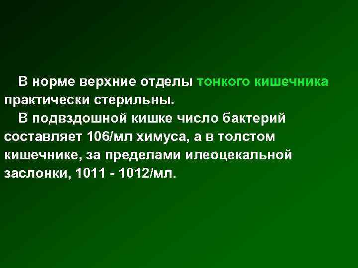 В норме верхние отделы тонкого кишечника практически стерильны. В подвздошной кишке число бактерий составляет