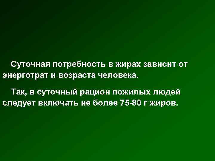 Суточная потребность в жирах зависит от энерготрат и возраста человека. Так, в суточный рацион