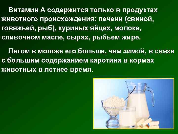 Витамин А содержится только в продуктах животного происхождения: печени (свиной, говяжьей, рыб), куриных яйцах,