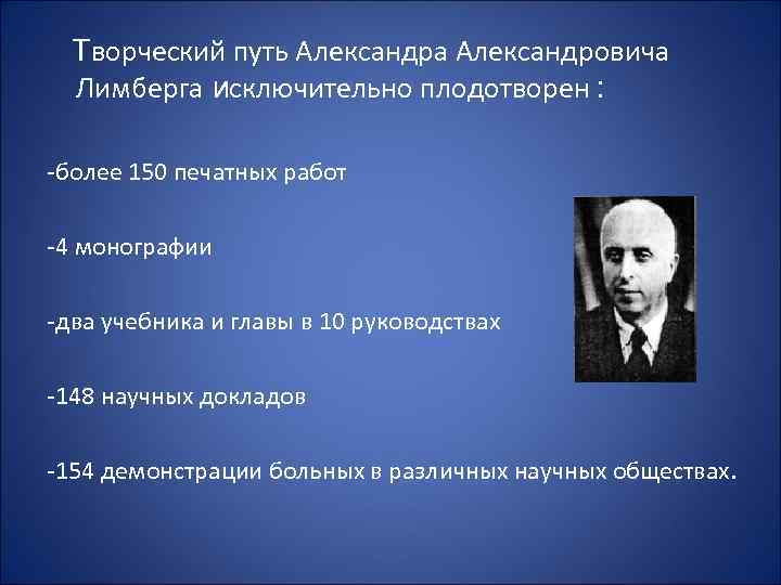 Творческий путь Александра Александровича Лимберга исключительно плодотворен : -более 150 печатных работ -4 монографии