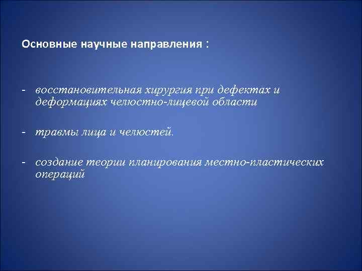 Основные научные направления : - восстановительная хирургия при дефектах и деформациях челюстно-лицевой области -