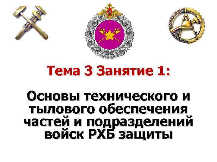 Тема 3 Занятие 1: Основы технического и тылового обеспечения частей и подразделений войск РХБ