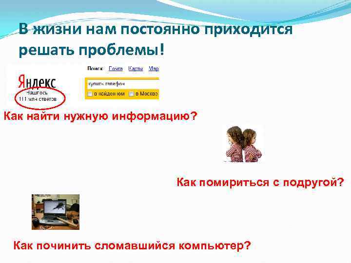 В жизни нам постоянно приходится решать проблемы! Как найти нужную информацию? Как помириться с