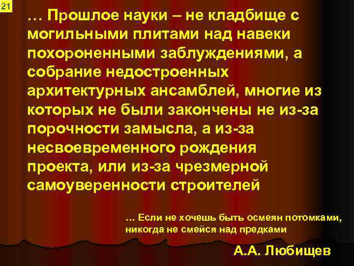 21 … Прошлое науки – не кладбище с могильными плитами над навеки похороненными заблуждениями,