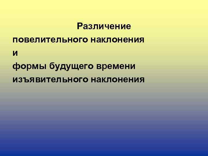 Различение повелительного наклонения и формы будущего времени изъявительного наклонения 