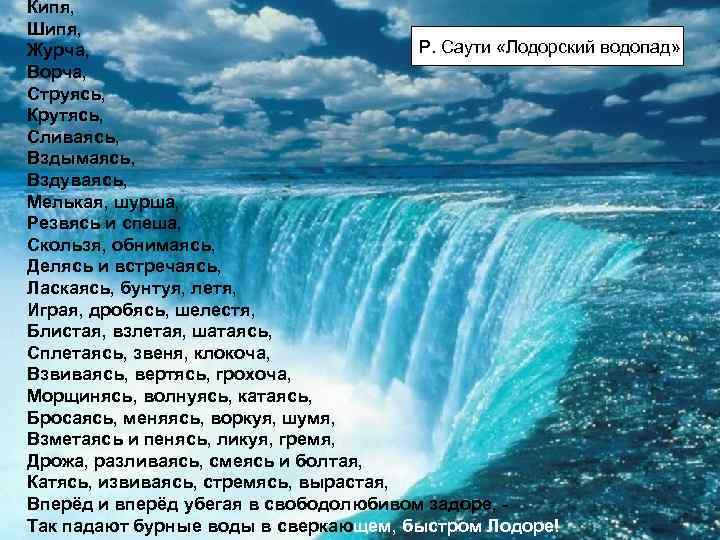 Кипя, Шипя, Р. Саути «Лодорский водопад» Журча, Ворча, Струясь, Крутясь, Сливаясь, Вздымаясь, Вздуваясь, Мелькая,