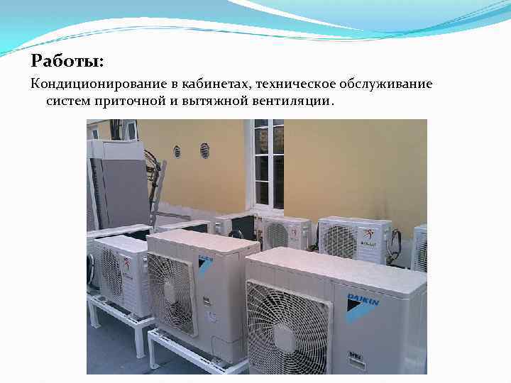 Работы: Кондиционирование в кабинетах, техническое обслуживание систем приточной и вытяжной вентиляции. 